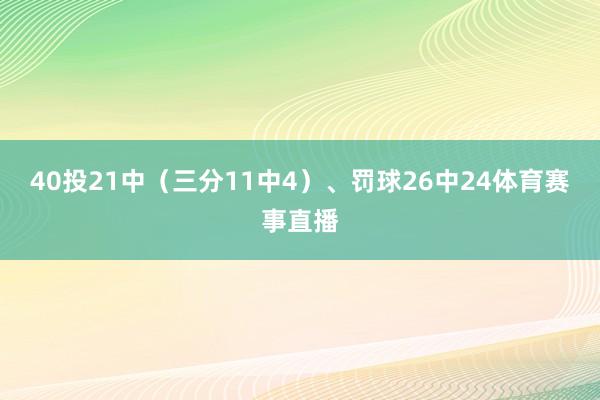 40投21中(三分11中4)、罚球26中24体育赛事直播