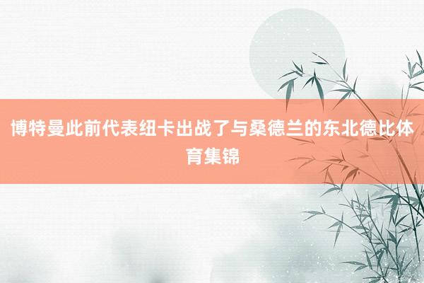 博特曼此前代表纽卡出战了与桑德兰的东北德比体育集锦
