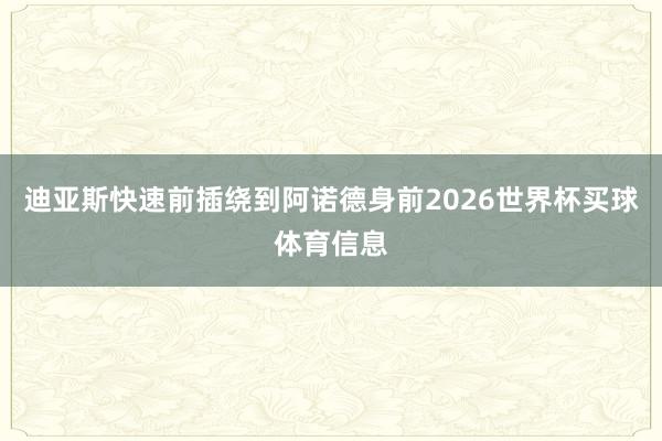 迪亚斯快速前插绕到阿诺德身前2026世界杯买球体育信息