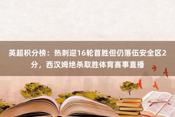 英超积分榜：热刺迎16轮首胜但仍落伍安全区2分，西汉姆绝杀取胜体育赛事直播