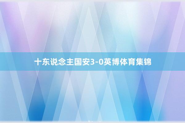 十东说念主国安3-0英博体育集锦