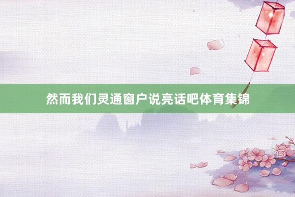 然而我们灵通窗户说亮话吧体育集锦