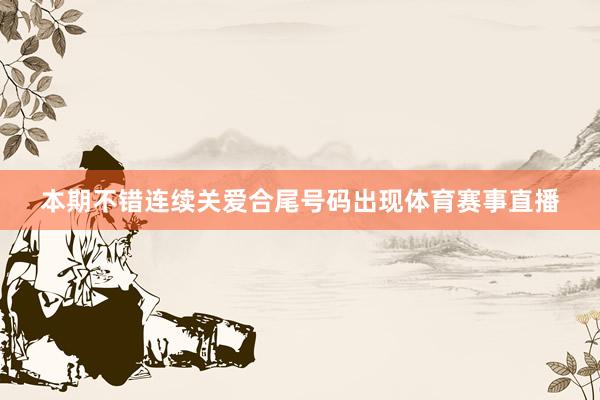 本期不错连续关爱合尾号码出现体育赛事直播