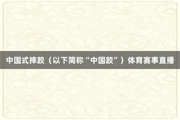 中国式摔跤（以下简称“中国跤”）体育赛事直播