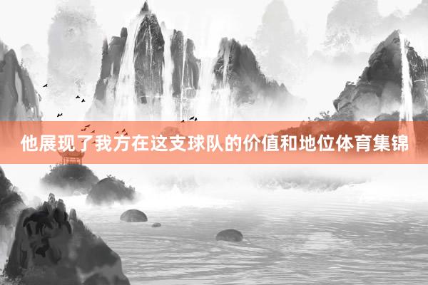 他展现了我方在这支球队的价值和地位体育集锦