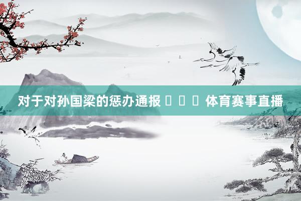 对于对孙国梁的惩办通报 ​​​体育赛事直播