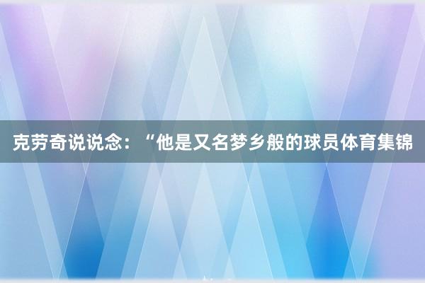 克劳奇说说念：“他是又名梦乡般的球员体育集锦